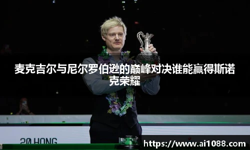 麦克吉尔与尼尔罗伯逊的巅峰对决谁能赢得斯诺克荣耀