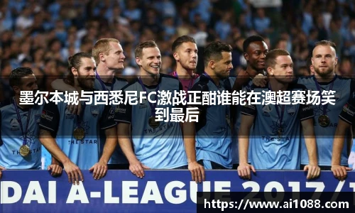 墨尔本城与西悉尼FC激战正酣谁能在澳超赛场笑到最后