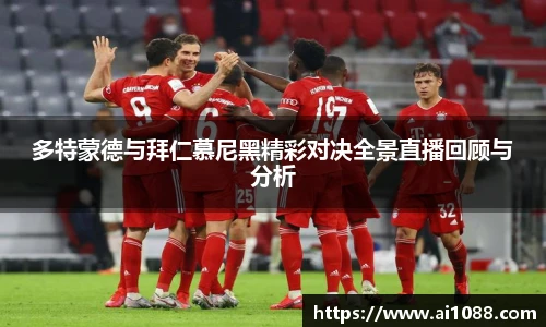 多特蒙德与拜仁慕尼黑精彩对决全景直播回顾与分析