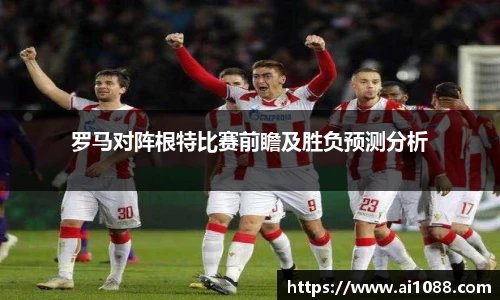 罗马对阵根特比赛前瞻及胜负预测分析